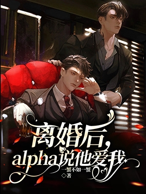 离婚后，Alpha说他爱我